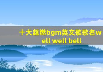 十大超燃bgm英文歌歌名well well bell